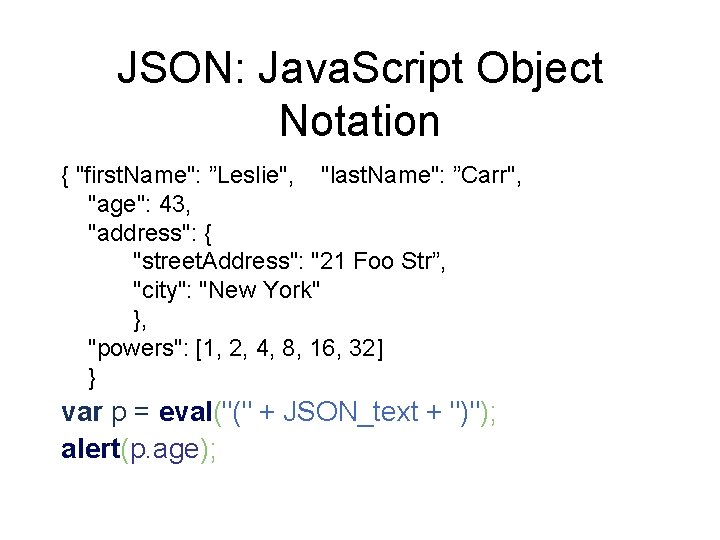 JSON: Java. Script Object Notation { "first. Name": ”Leslie", "last. Name": ”Carr", "age": 43,