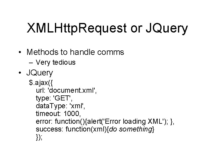 XMLHttp. Request or JQuery • Methods to handle comms – Very tedious • JQuery