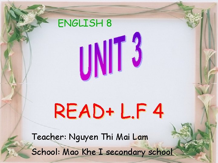 ENGLISH 8 READ+ L. F 4 Teacher: Nguyen Thi Mai Lam School: Mao Khe