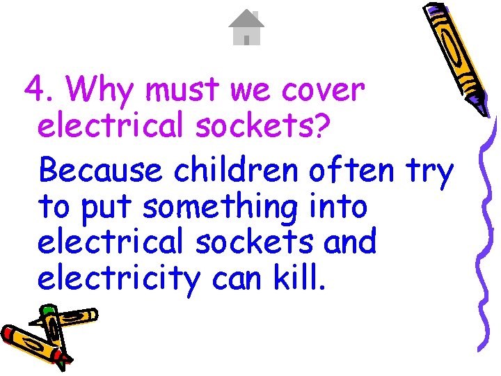 4. Why must we cover electrical sockets? Because children often try to put something