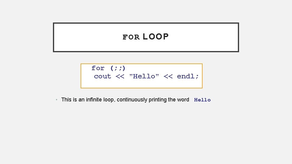 FOR LOOP for (; ; ) cout << "Hello" << endl; • This is