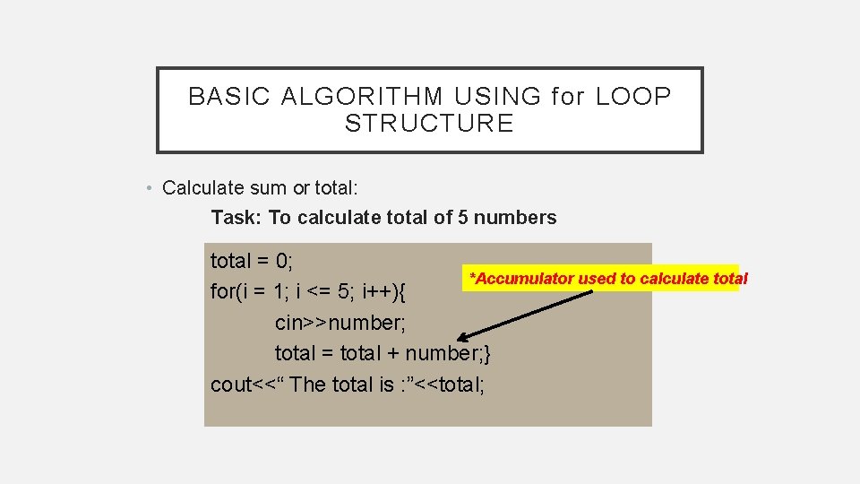 BASIC ALGORITHM USING for LOOP STRUCTURE • Calculate sum or total: Task: To calculate