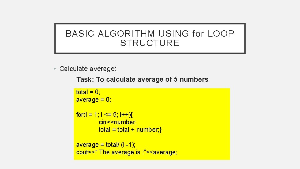BASIC ALGORITHM USING for LOOP STRUCTURE • Calculate average: Task: To calculate average of
