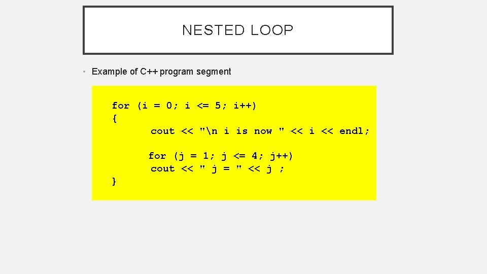 NESTED LOOP • Example of C++ program segment for (i = 0; i <=