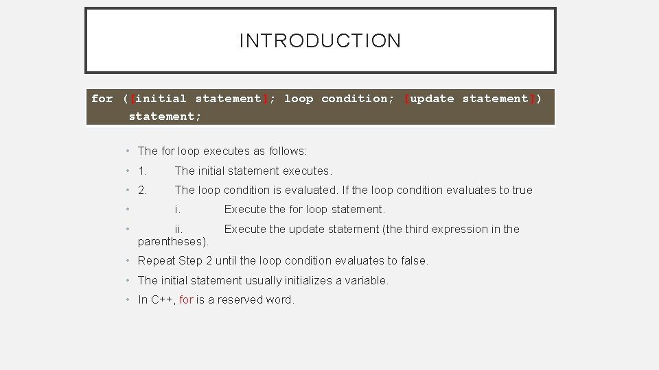 INTRODUCTION for ([initial statement]; loop condition; [update statement]) statement; • The for loop executes
