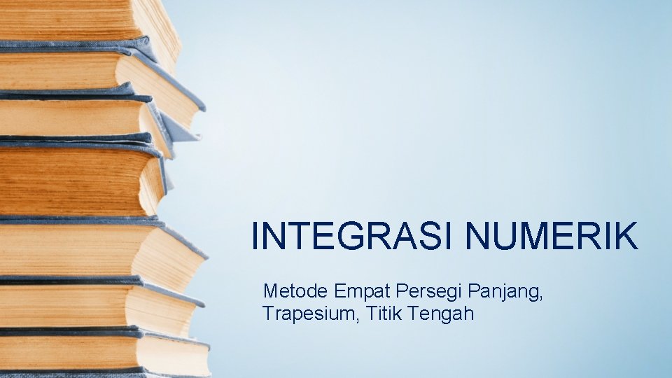 INTEGRASI NUMERIK Metode Empat Persegi Panjang, Trapesium, Titik Tengah 