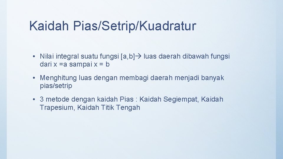 Kaidah Pias/Setrip/Kuadratur • Nilai integral suatu fungsi [a, b] luas daerah dibawah fungsi dari