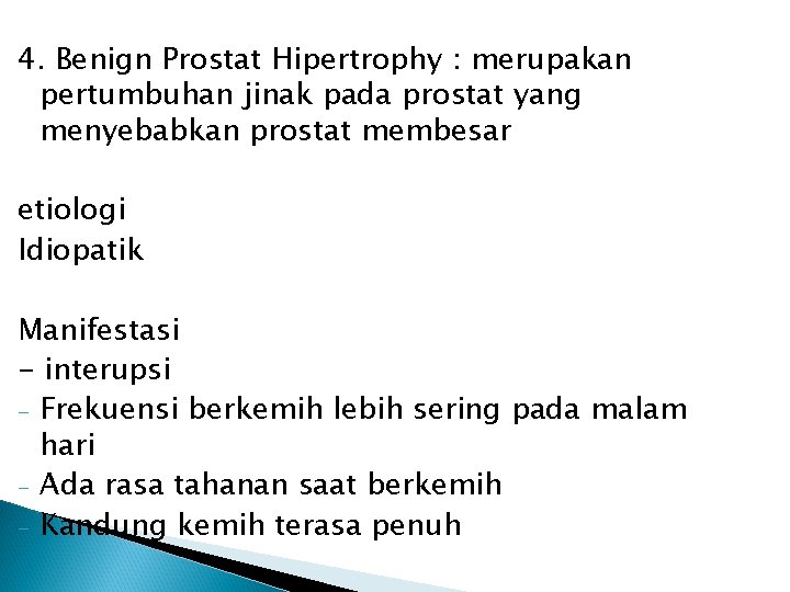 4. Benign Prostat Hipertrophy : merupakan pertumbuhan jinak pada prostat yang menyebabkan prostat membesar