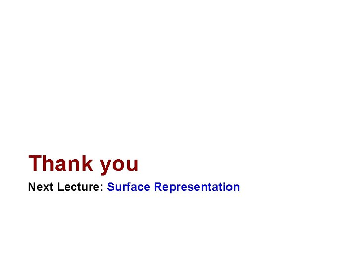 Thank you Next Lecture: Surface Representation 
