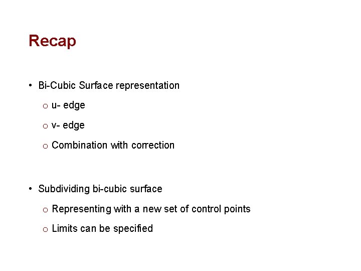 Recap • Bi-Cubic Surface representation o u- edge o v- edge o Combination with