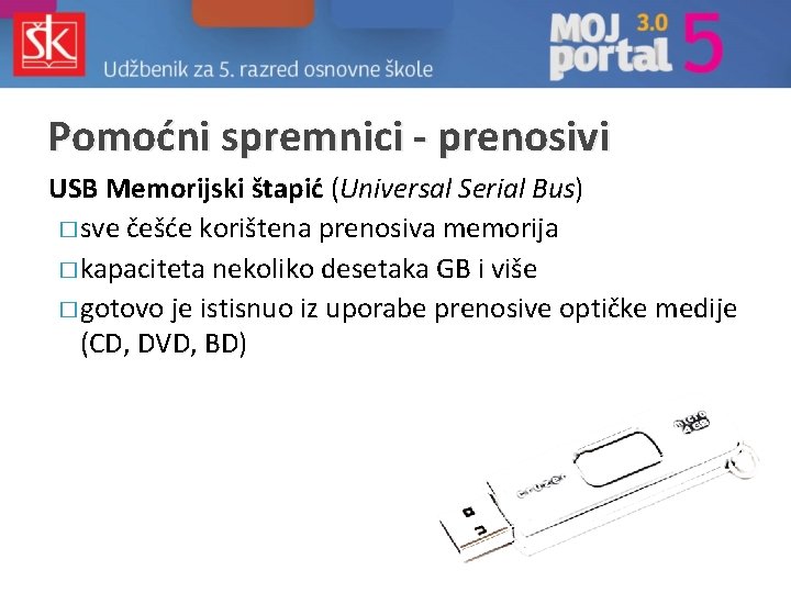 Pomoćni spremnici - prenosivi USB Memorijski štapić (Universal Serial Bus) � sve češće korištena Pomoćni spremnici - prenosivi USB Memorijski štapić (Universal Serial Bus) � sve češće korištena
