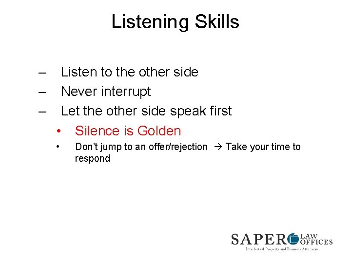 Listening Skills – – – Listen to the other side Never interrupt Let the