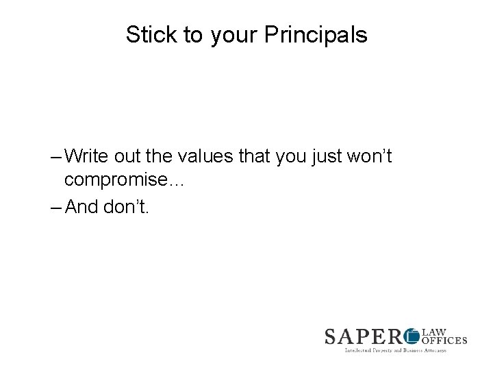 Stick to your Principals – Write out the values that you just won’t compromise…