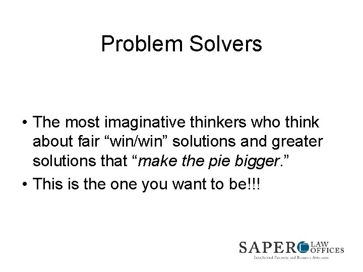 Problem Solvers • The most imaginative thinkers who think about fair “win/win” solutions and