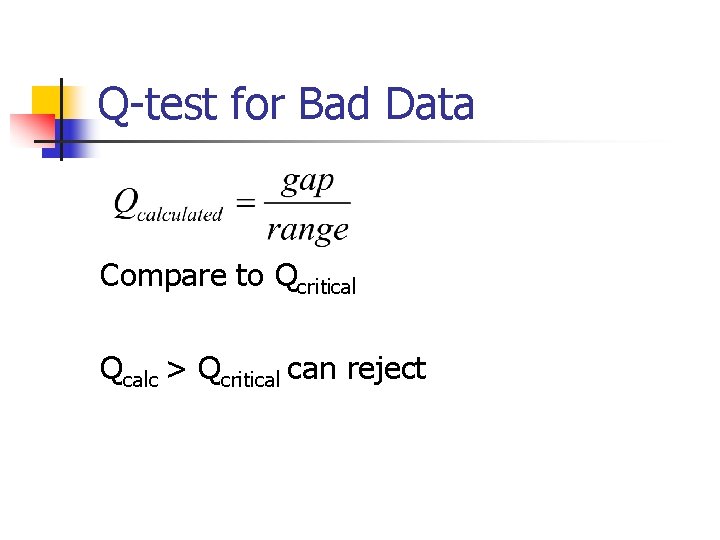 Q-test for Bad Data Compare to Qcritical Qcalc > Qcritical can reject 