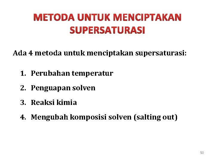 METODA UNTUK MENCIPTAKAN SUPERSATURASI Ada 4 metoda untuk menciptakan supersaturasi: 1. Perubahan temperatur 2.