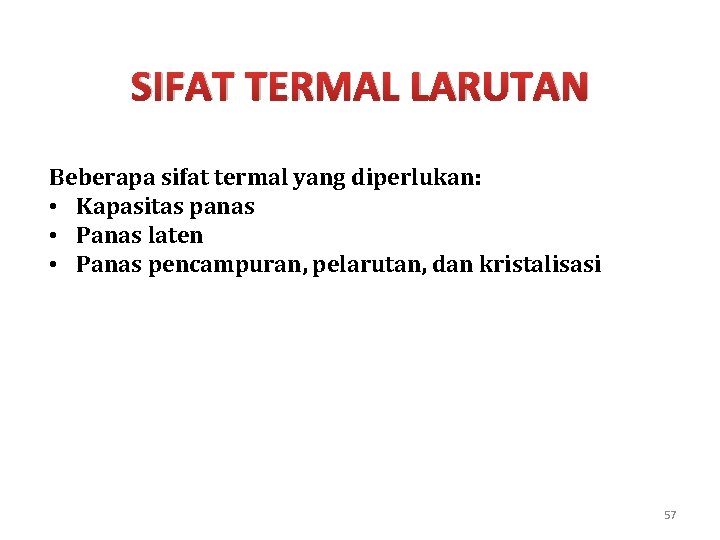 SIFAT TERMAL LARUTAN Beberapa sifat termal yang diperlukan: • Kapasitas panas • Panas laten