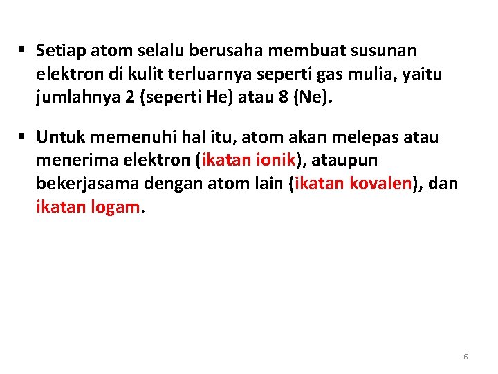 § Setiap atom selalu berusaha membuat susunan elektron di kulit terluarnya seperti gas mulia,