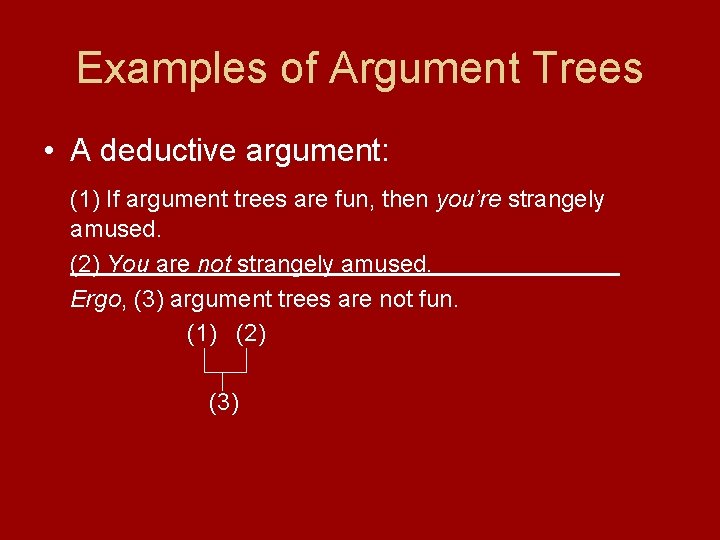 Examples of Argument Trees • A deductive argument: (1) If argument trees are fun,