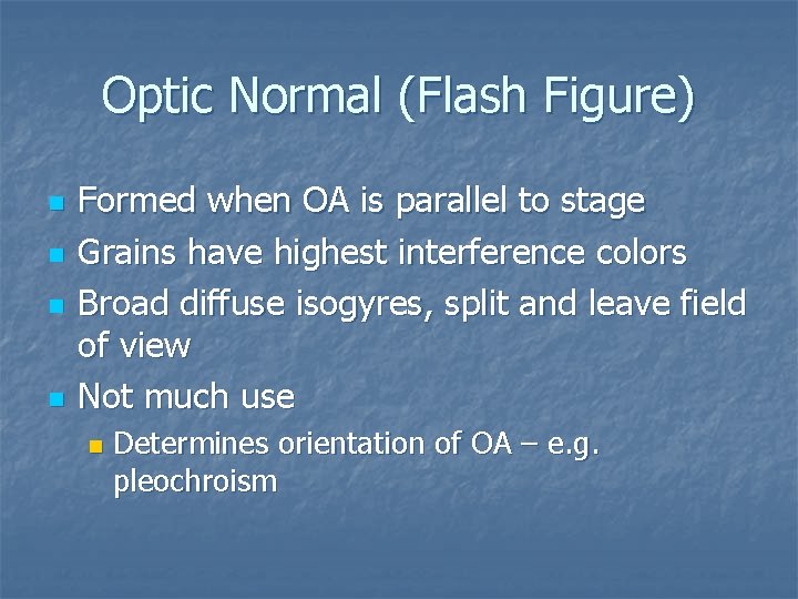 Optic Normal (Flash Figure) n n Formed when OA is parallel to stage Grains Optic Normal (Flash Figure) n n Formed when OA is parallel to stage Grains