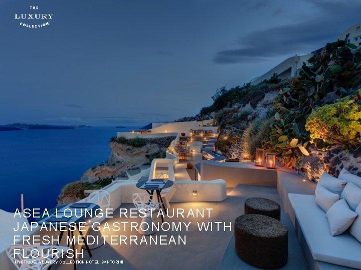 ASEA LOUNGE RESTAURANT JAPANESE GASTRONOMY WITH FRESH MEDITERRANEAN FLOURISH MYSTIQUE, A LUXURY COLLECTION HOTEL,