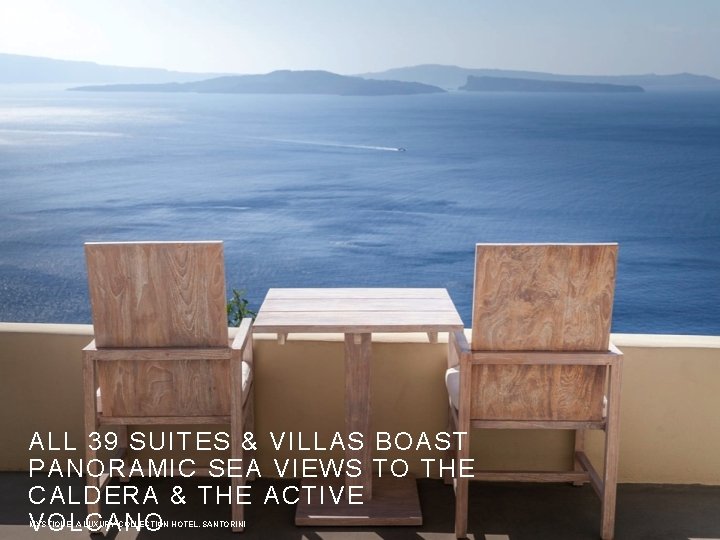 ALL 39 SUITES & VILLAS BOAST PANORAMIC SEA VIEWS TO THE CALDERA & THE