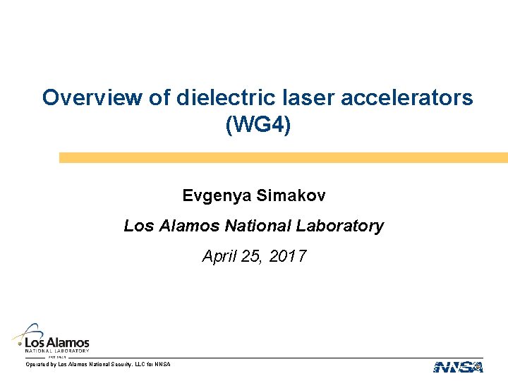 Overview of dielectric laser accelerators (WG 4) Evgenya Simakov Los Alamos National Laboratory April Overview of dielectric laser accelerators (WG 4) Evgenya Simakov Los Alamos National Laboratory April