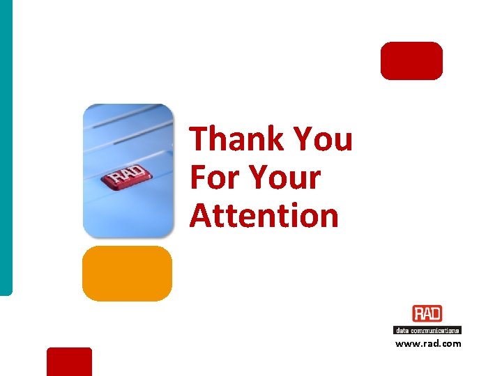 Thank You For Your Attention www. rad. com ETX-203 AX/ETX-203 AM/ETX-205 A Version 4.