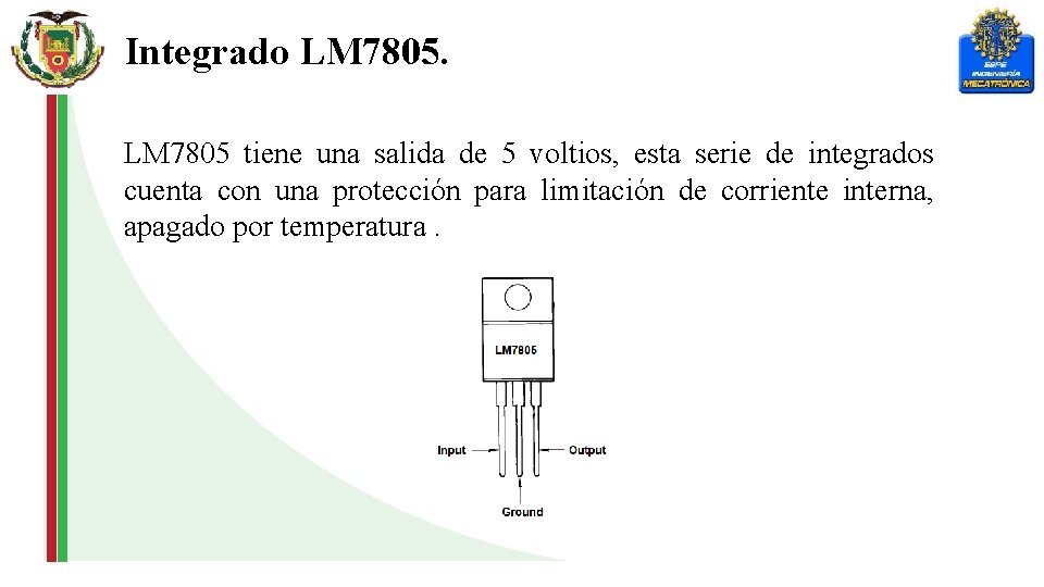 Integrado LM 7805 tiene una salida de 5 voltios, esta serie de integrados cuenta