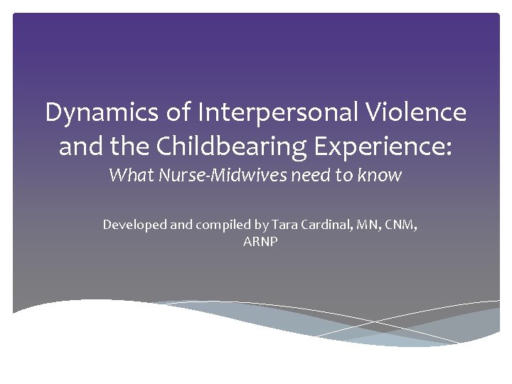 Dynamics of Interpersonal Violence and the Childbearing Experience: What Nurse-Midwives need to know Developed