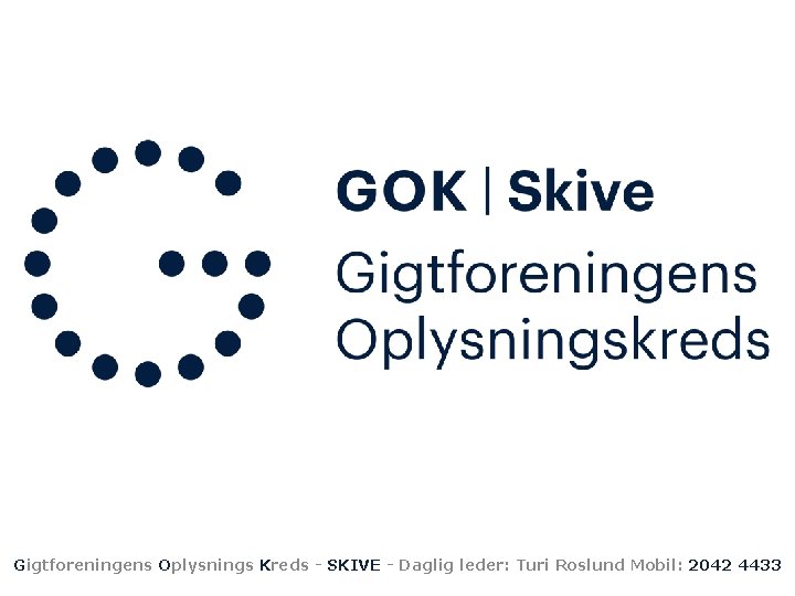 Gigtforeningens Oplysnings Kreds - SKIVE - Daglig leder: Turi Roslund Mobil: 2042 4433 