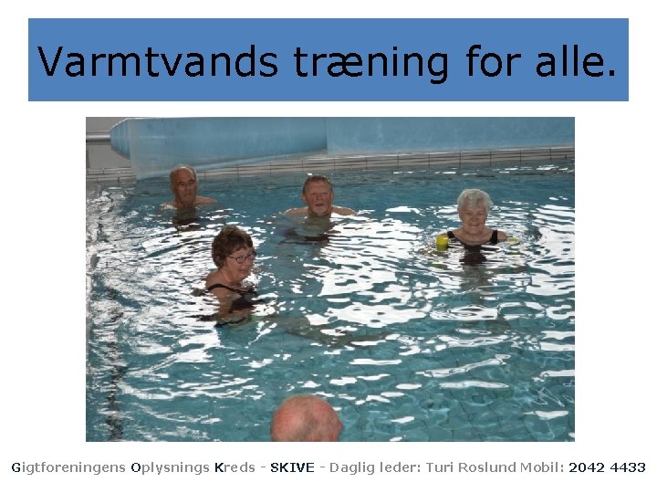 Varmtvands træning for alle. Gigtforeningens Oplysnings Kreds - SKIVE - Daglig leder: Turi Roslund