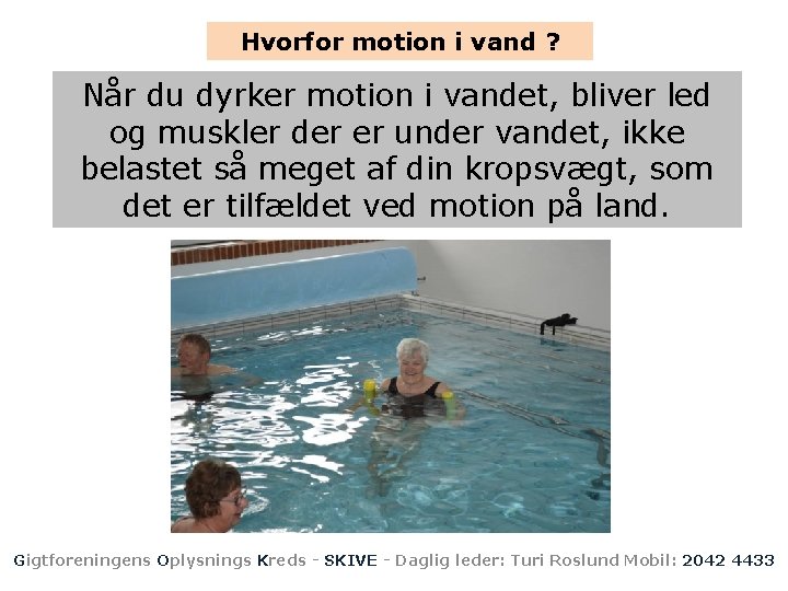 Hvorfor motion i vand ? Når du dyrker motion i vandet, bliver led og