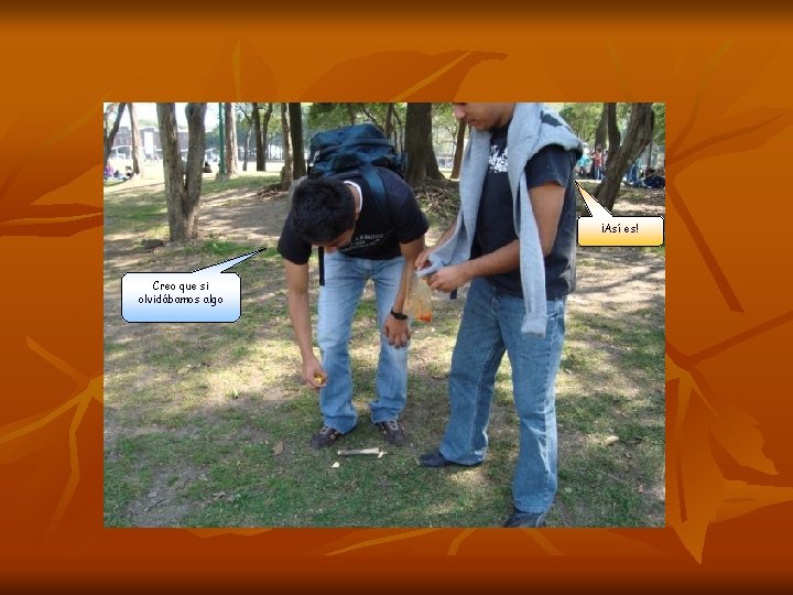 ¡Así es! Creo que si olvidábamos algo 