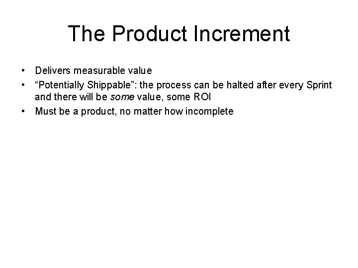 The Product Increment • Delivers measurable value • “Potentially Shippable”: the process can be The Product Increment • Delivers measurable value • “Potentially Shippable”: the process can be