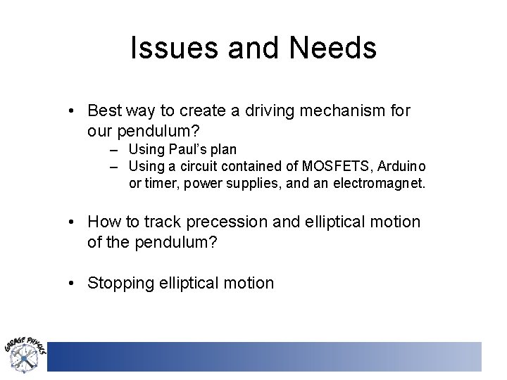 Issues and Needs • Best way to create a driving mechanism for our pendulum?
