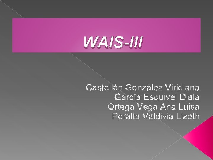 WAIS-III Castellón González Viridiana García Esquivel Diala Ortega Vega Ana Luisa Peralta Valdivia Lizeth