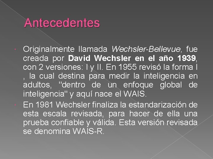 Antecedentes Originalmente llamada Wechsler-Bellevue, fue creada por David Wechsler en el año 1939, con