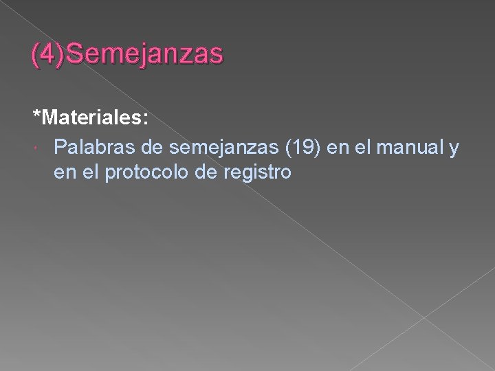 (4)Semejanzas *Materiales: Palabras de semejanzas (19) en el manual y en el protocolo de