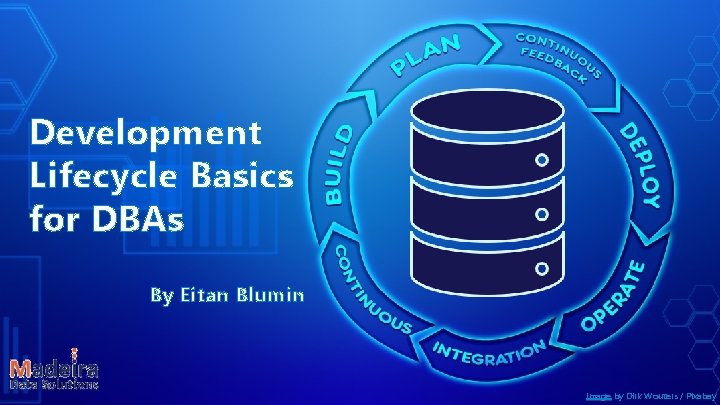 Development Lifecycle Basics for DBAs By Eitan Blumin Image by Dirk Wouters / Pixabay