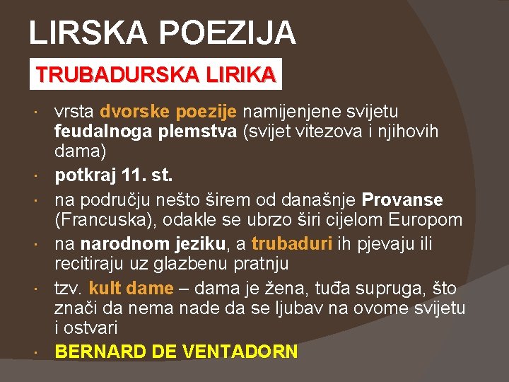 LIRSKA POEZIJA TRUBADURSKA LIRIKA vrsta dvorske poezije namijenjene svijetu feudalnoga plemstva (svijet vitezova i