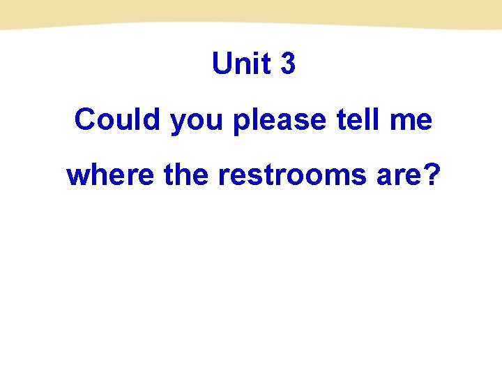 Unit 3 Could you please tell me where the restrooms are? 