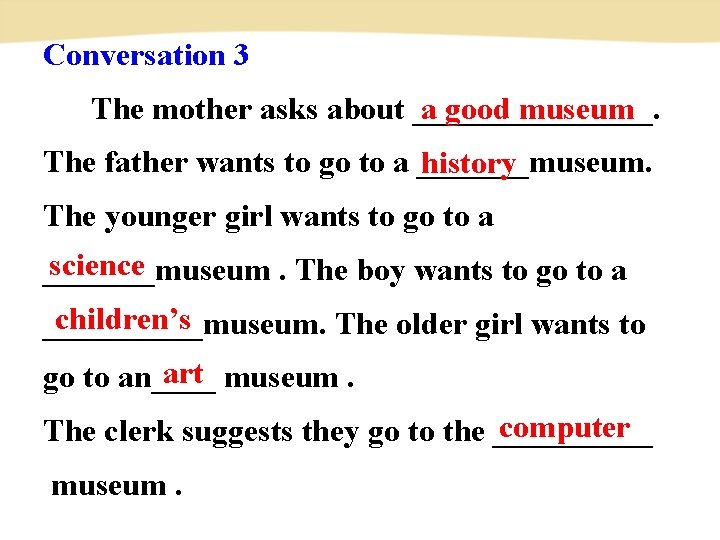 Conversation 3 a good museum The mother asks about ________. The father wants to