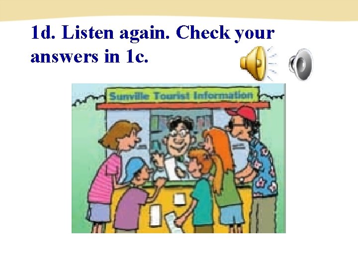1 d. Listen again. Check your answers in 1 c. 