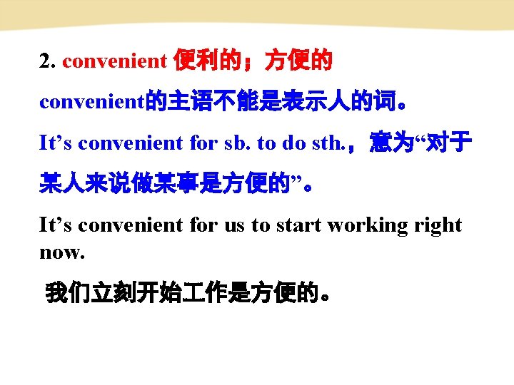 2. convenient 便利的；方便的 convenient的主语不能是表示人的词。 It’s convenient for sb. to do sth. ，意为“对于 某人来说做某事是方便的”。 It’s
