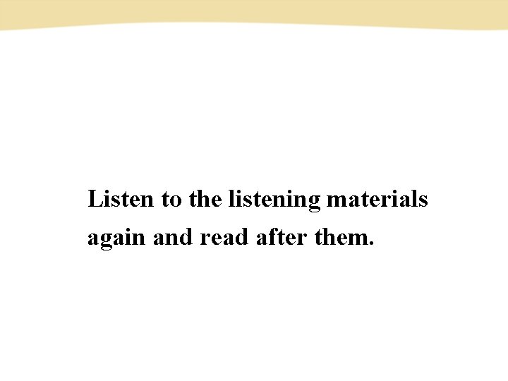 Listen to the listening materials again and read after them. 