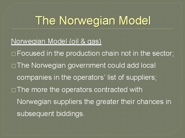 The Norwegian Model (oil & gas) � Focused in the production chain not in