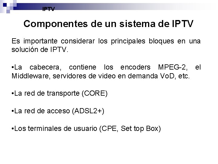 IPTV Componentes de un sistema de IPTV Es importante considerar los principales bloques en