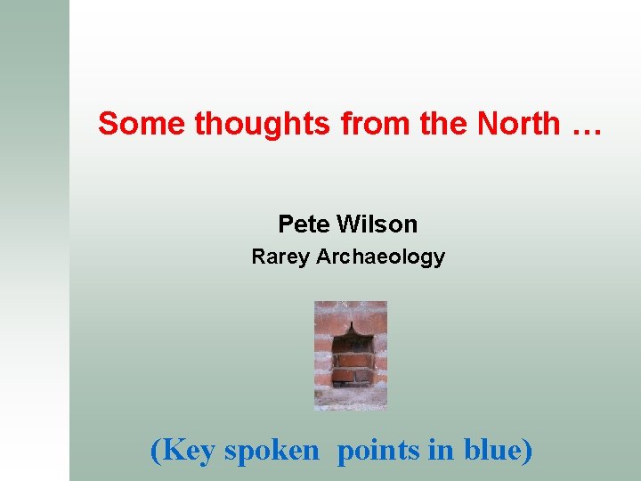 Some thoughts from the North … Pete Wilson Rarey Archaeology (Key spoken points in Some thoughts from the North … Pete Wilson Rarey Archaeology (Key spoken points in