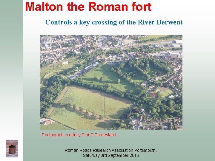 Malton the Roman fort Controls a key crossing of the River Derwent Photograph courtesy Malton the Roman fort Controls a key crossing of the River Derwent Photograph courtesy